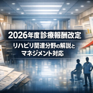 2026年2月28日（土）2026年度診療報酬改定　リハビリ関連分野の解説とマネジメント対応(14日間の見逃し配信付き)