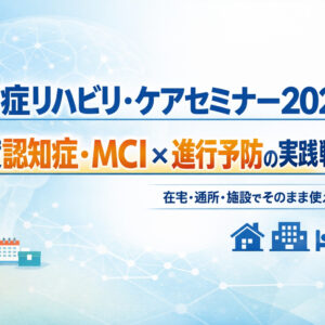 2026年4月13日（月）認知症リハビリ・ケアセミナー2026 〜軽度認知症・MCI×進行予防の実践戦略〜《症例別アプローチ動画付き》(14日間の見逃し配信付き)