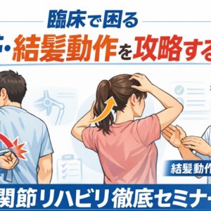 2026年５月22日（金）臨床で困る結帯・結髪動作を攻略する！肩関節リハビリ徹底セミナー（14日間の見逃し配信付き）