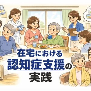 2026年６月1日（月）在宅における認知症支援の実践～リハビリテーション支援に基づく利用者・家族支援のカタチ～（14日間の見逃し配信付き）